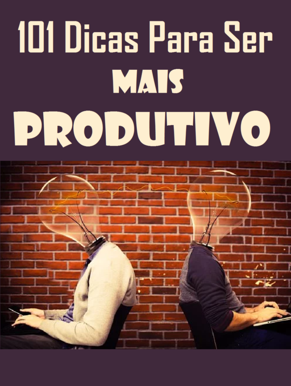 Ebook - 101 Dicas Para Ser Mais Produtivo